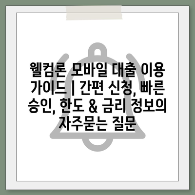 웰컴론 모바일 대출 이용 가이드 | 간편 신청, 빠른 승인, 한도 & 금리 정보