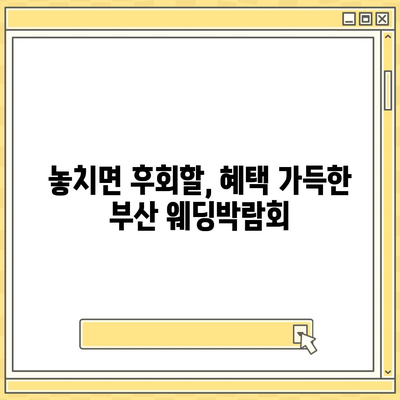 부산 웨딩박람회 일정 & 정보 총정리 | 2023년 하반기 최신 정보, 참가혜택, 추천 박람회