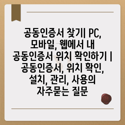 공동인증서 찾기| PC, 모바일, 웹에서 내 공동인증서 위치 확인하기 | 공동인증서, 위치 확인, 설치, 관리, 사용