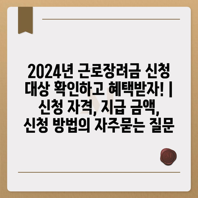 2024년 근로장려금 신청 대상 확인하고 혜택받자! | 신청 자격, 지급 금액, 신청 방법