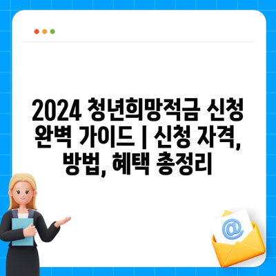 2024 청년희망적금 신청 완벽 가이드 | 신청 자격, 방법, 혜택 총정리