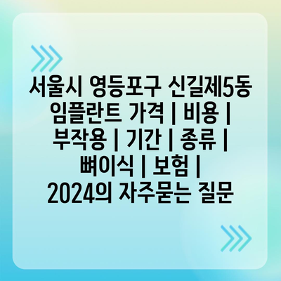 서울시 영등포구 신길제5동 임플란트 가격 | 비용 | 부작용 | 기간 | 종류 | 뼈이식 | 보험 | 2024