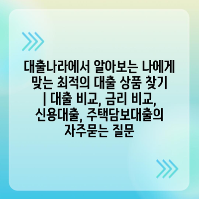 대출나라에서 알아보는 나에게 맞는 최적의 대출 상품 찾기 | 대출 비교, 금리 비교, 신용대출, 주택담보대출