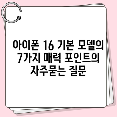 아이폰 16 기본 모델의 7가지 매력 포인트