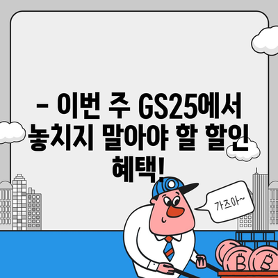 GS25 편의점 이번 주 행사 | 할인 상품, 1+1, 혜택 총정리