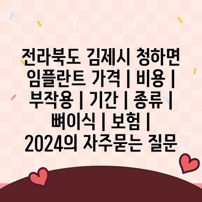 전라북도 김제시 청하면 임플란트 가격 | 비용 | 부작용 | 기간 | 종류 | 뼈이식 | 보험 | 2024