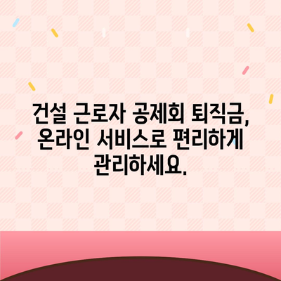 건설 근로자 공제회 퇴직금, 간편하게 조회하세요! | 퇴직금 계산, 잔액 확인, 온라인 서비스