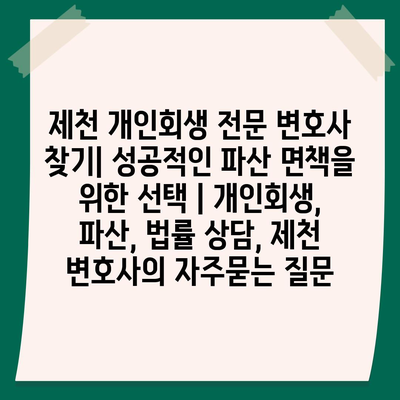 제천 개인회생 전문 변호사 찾기| 성공적인 파산 면책을 위한 선택 | 개인회생, 파산, 법률 상담, 제천 변호사