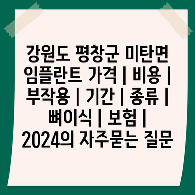 강원도 평창군 미탄면 임플란트 가격 | 비용 | 부작용 | 기간 | 종류 | 뼈이식 | 보험 | 2024