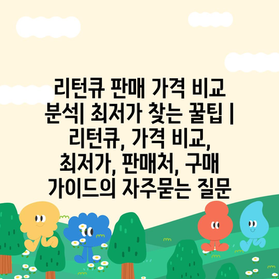 리턴큐 판매 가격 비교 분석| 최저가 찾는 꿀팁 | 리턴큐, 가격 비교, 최저가, 판매처, 구매 가이드