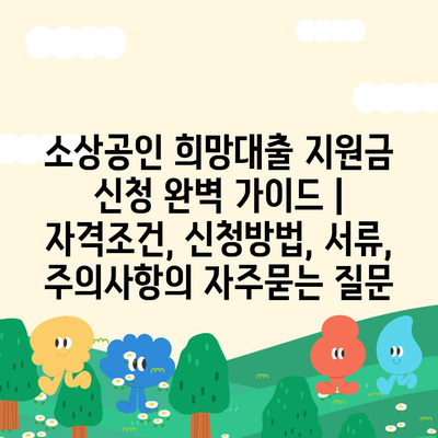 소상공인 희망대출 지원금 신청 완벽 가이드 | 자격조건, 신청방법, 서류, 주의사항