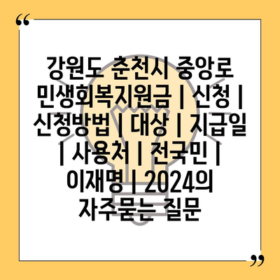 강원도 춘천시 중앙로 민생회복지원금 | 신청 | 신청방법 | 대상 | 지급일 | 사용처 | 전국민 | 이재명 | 2024