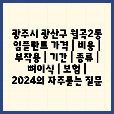 광주시 광산구 월곡2동 임플란트 가격 | 비용 | 부작용 | 기간 | 종류 | 뼈이식 | 보험 | 2024