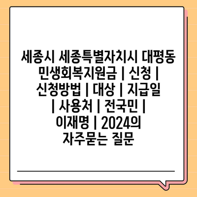 세종시 세종특별자치시 대평동 민생회복지원금 | 신청 | 신청방법 | 대상 | 지급일 | 사용처 | 전국민 | 이재명 | 2024