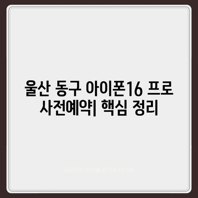 울산시 동구 남목1동 아이폰16 프로 사전예약 | 출시일 | 가격 | PRO | SE1 | 디자인 | 프로맥스 | 색상 | 미니 | 개통