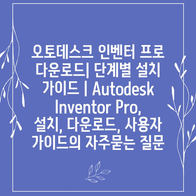 오토데스크 인벤터 프로 다운로드| 단계별 설치 가이드 | Autodesk Inventor Pro, 설치, 다운로드, 사용자 가이드