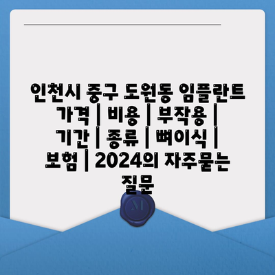 인천시 중구 도원동 임플란트 가격 | 비용 | 부작용 | 기간 | 종류 | 뼈이식 | 보험 | 2024