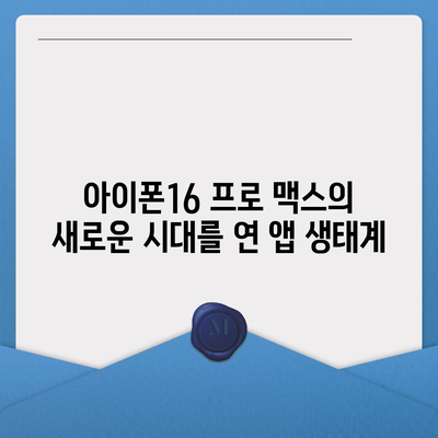 아이폰16 프로 맥스의 새로운 시대를 연 앱 생태계