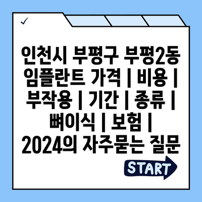 인천시 부평구 부평2동 임플란트 가격 | 비용 | 부작용 | 기간 | 종류 | 뼈이식 | 보험 | 2024