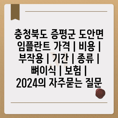 충청북도 증평군 도안면 임플란트 가격 | 비용 | 부작용 | 기간 | 종류 | 뼈이식 | 보험 | 2024