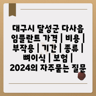 대구시 달성군 다사읍 임플란트 가격 | 비용 | 부작용 | 기간 | 종류 | 뼈이식 | 보험 | 2024