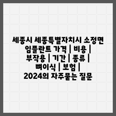 세종시 세종특별자치시 소정면 임플란트 가격 | 비용 | 부작용 | 기간 | 종류 | 뼈이식 | 보험 | 2024