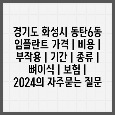 경기도 화성시 동탄6동 임플란트 가격 | 비용 | 부작용 | 기간 | 종류 | 뼈이식 | 보험 | 2024