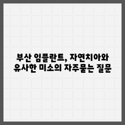 부산 임플란트, 자연치아와 유사한 미소