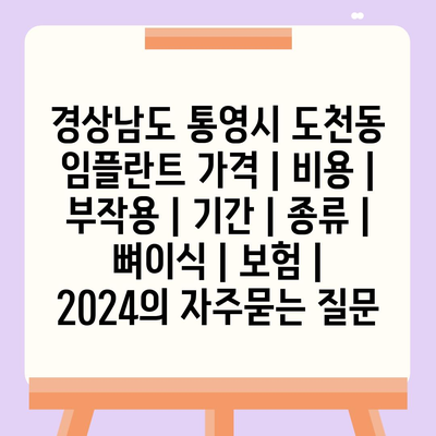 경상남도 통영시 도천동 임플란트 가격 | 비용 | 부작용 | 기간 | 종류 | 뼈이식 | 보험 | 2024