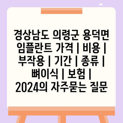 경상남도 의령군 용덕면 임플란트 가격 | 비용 | 부작용 | 기간 | 종류 | 뼈이식 | 보험 | 2024