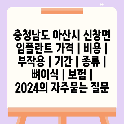 충청남도 아산시 신창면 임플란트 가격 | 비용 | 부작용 | 기간 | 종류 | 뼈이식 | 보험 | 2024