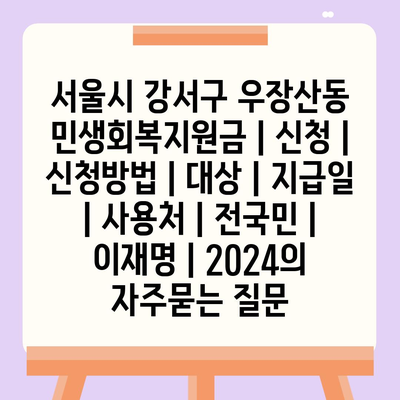 서울시 강서구 우장산동 민생회복지원금 | 신청 | 신청방법 | 대상 | 지급일 | 사용처 | 전국민 | 이재명 | 2024