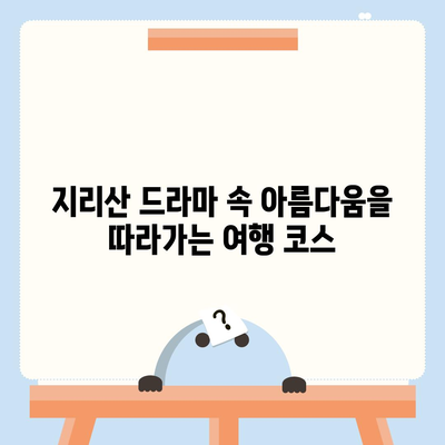 지리산 드라마 속 아름다움을 따라가는 여행 코스 | 지리산, 드라마 촬영지, 여행, 추천, 코스