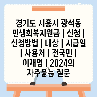 경기도 시흥시 광석동 민생회복지원금 | 신청 | 신청방법 | 대상 | 지급일 | 사용처 | 전국민 | 이재명 | 2024