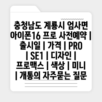 충청남도 계룡시 엄사면 아이폰16 프로 사전예약 | 출시일 | 가격 | PRO | SE1 | 디자인 | 프로맥스 | 색상 | 미니 | 개통