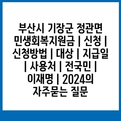 부산시 기장군 정관면 민생회복지원금 | 신청 | 신청방법 | 대상 | 지급일 | 사용처 | 전국민 | 이재명 | 2024