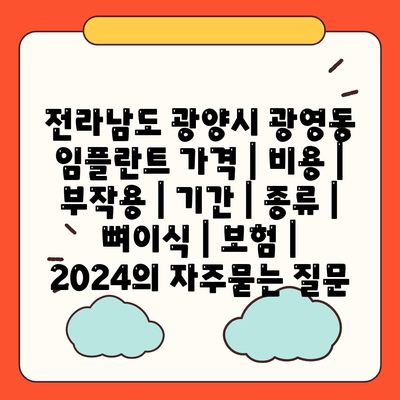 전라남도 광양시 광영동 임플란트 가격 | 비용 | 부작용 | 기간 | 종류 | 뼈이식 | 보험 | 2024