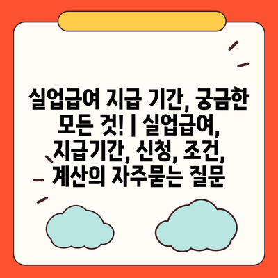 실업급여 지급 기간, 궁금한 모든 것! | 실업급여, 지급기간, 신청, 조건, 계산