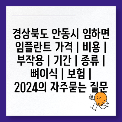 경상북도 안동시 임하면 임플란트 가격 | 비용 | 부작용 | 기간 | 종류 | 뼈이식 | 보험 | 2024