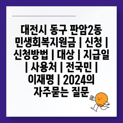 대전시 동구 판암2동 민생회복지원금 | 신청 | 신청방법 | 대상 | 지급일 | 사용처 | 전국민 | 이재명 | 2024