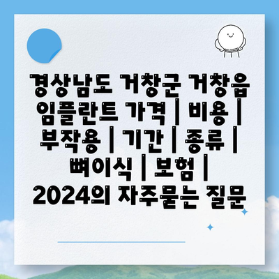 경상남도 거창군 거창읍 임플란트 가격 | 비용 | 부작용 | 기간 | 종류 | 뼈이식 | 보험 | 2024