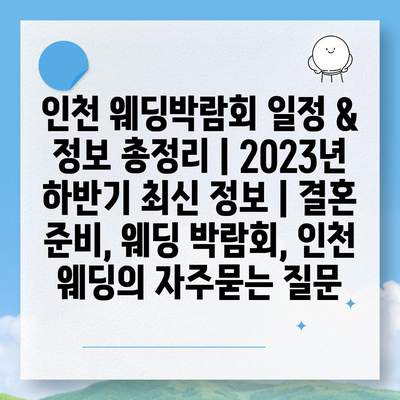 인천 웨딩박람회 일정 & 정보 총정리 | 2023년 하반기 최신 정보 | 결혼 준비, 웨딩 박람회, 인천 웨딩