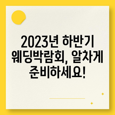 2023년 하반기 웨딩박람회 일정 & 정보 총정리 | 서울, 경기, 부산, 대구, 결혼준비, 스드메, 웨딩홀