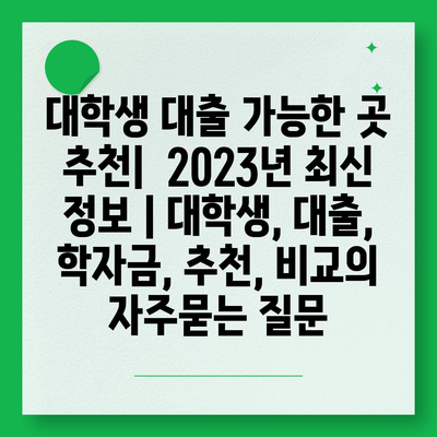 대학생 대출 가능한 곳 추천|  2023년 최신 정보 | 대학생, 대출, 학자금, 추천, 비교