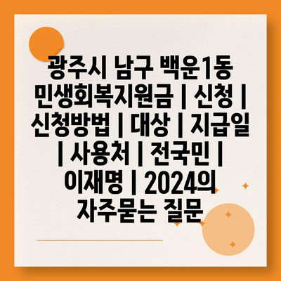 광주시 남구 백운1동 민생회복지원금 | 신청 | 신청방법 | 대상 | 지급일 | 사용처 | 전국민 | 이재명 | 2024