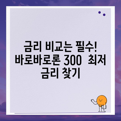 바로바로론 300 이용 가이드 | 대출 신청, 한도 조회, 금리 비교