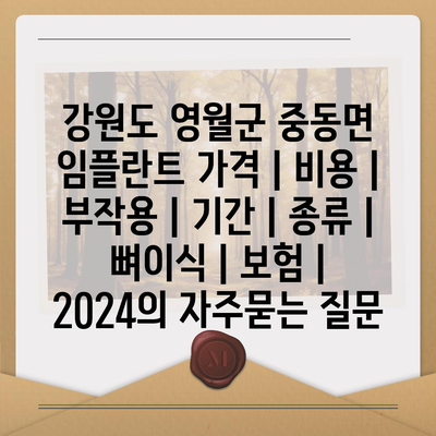 강원도 영월군 중동면 임플란트 가격 | 비용 | 부작용 | 기간 | 종류 | 뼈이식 | 보험 | 2024