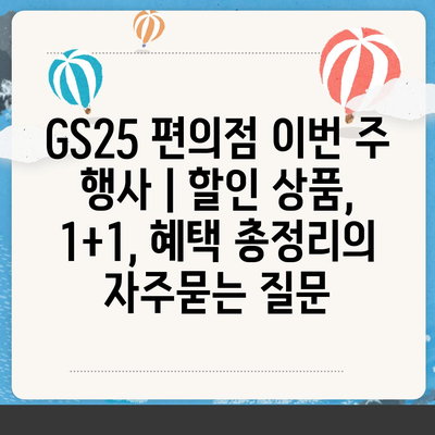 GS25 편의점 이번 주 행사 | 할인 상품, 1+1, 혜택 총정리