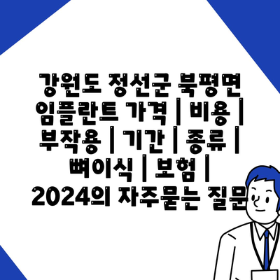 강원도 정선군 북평면 임플란트 가격 | 비용 | 부작용 | 기간 | 종류 | 뼈이식 | 보험 | 2024