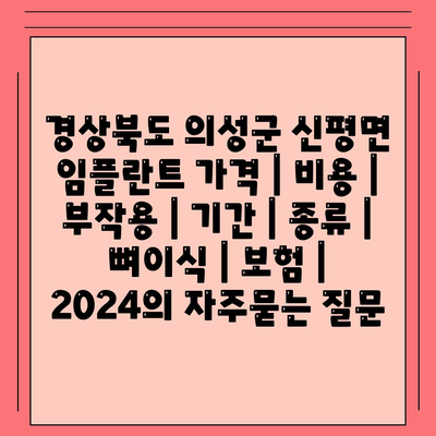 경상북도 의성군 신평면 임플란트 가격 | 비용 | 부작용 | 기간 | 종류 | 뼈이식 | 보험 | 2024